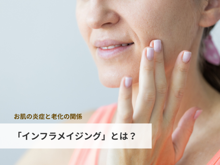 お肌の炎症と老化の関係：「インフラメイジング」とは？